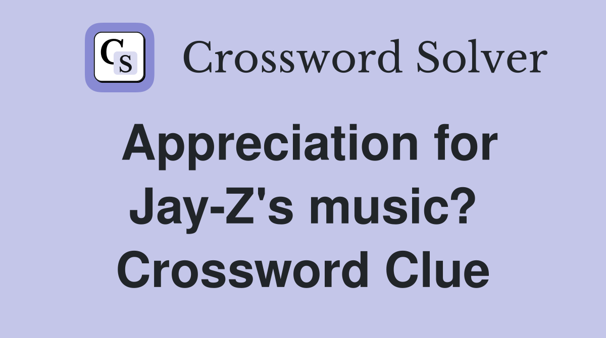 Appreciation for Jay-Z's music? Crossword Clue