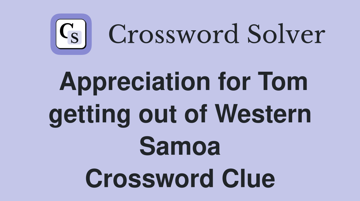 Appreciation for Tom getting out of Western Samoa Crossword Clue