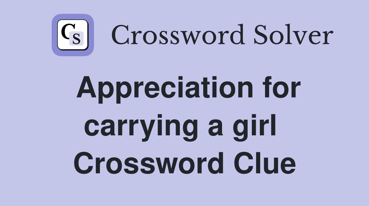 Appreciation for carrying a girl  Crossword Clue