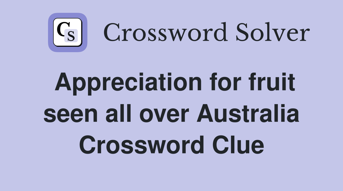 Appreciation for fruit seen all over Australia Crossword Clue