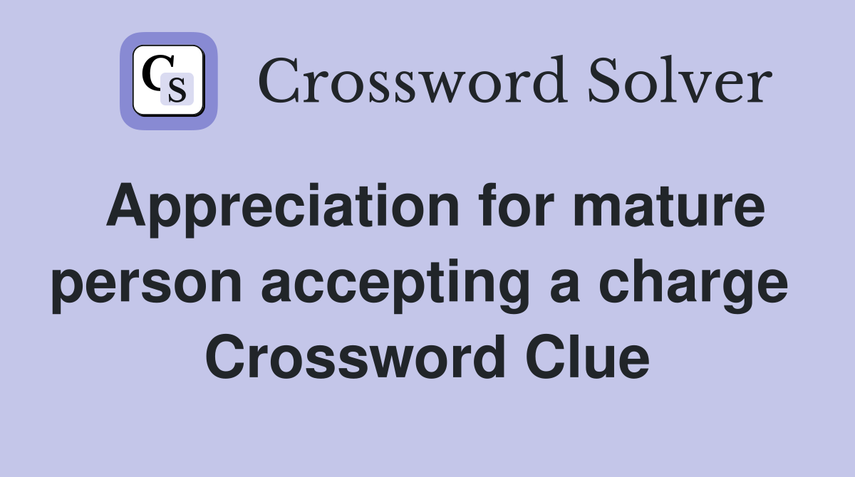 Appreciation for mature person accepting a charge  Crossword Clue