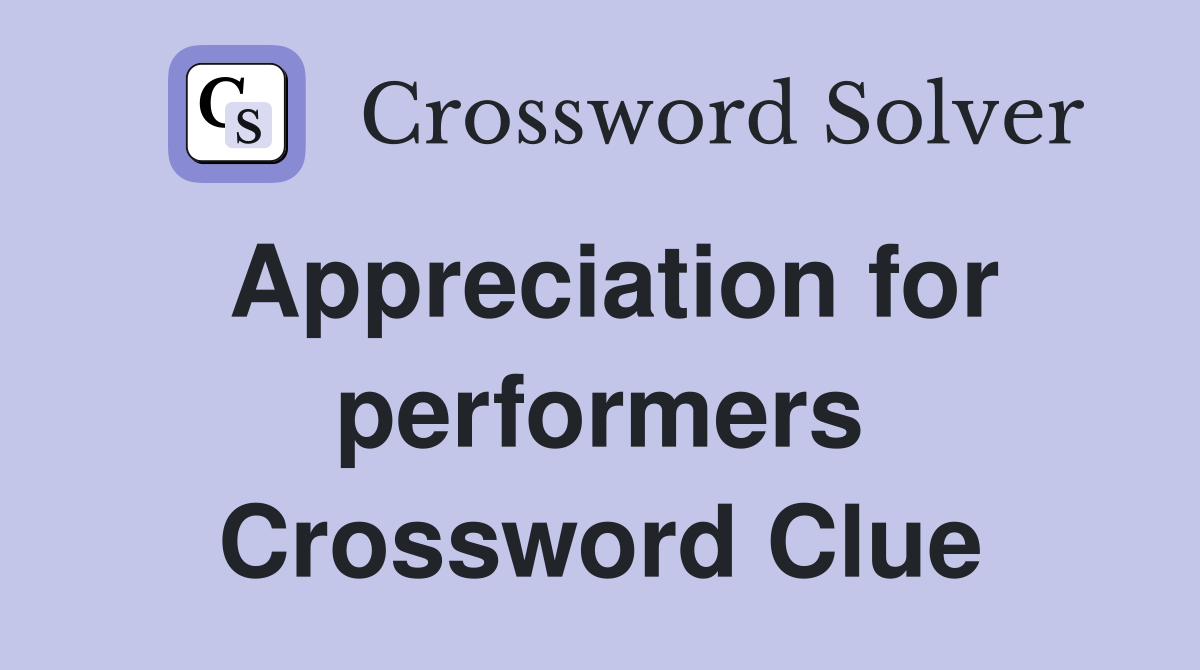 Appreciation for performers Crossword Clue