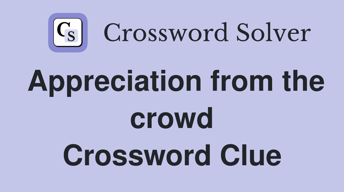 Appreciation from the crowd Crossword Clue