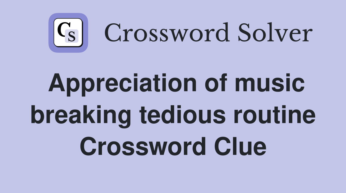 Appreciation of music breaking tedious routine Crossword Clue