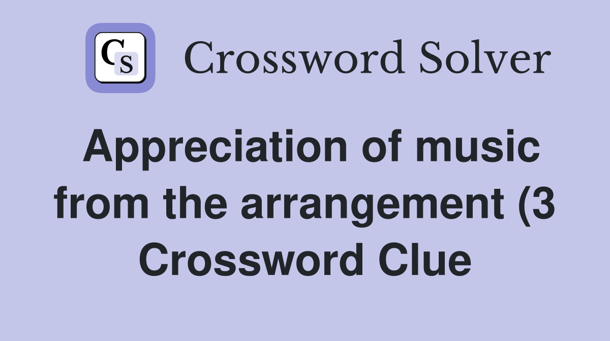 Appreciation of music from the arrangement (3) Crossword Clue Answers Appreciation of music from the arrangement (3) Crossword Clue Answers