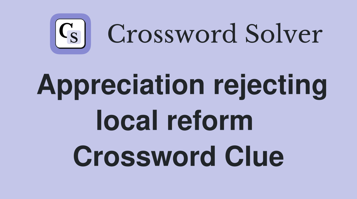 Appreciation rejecting local reform  Crossword Clue