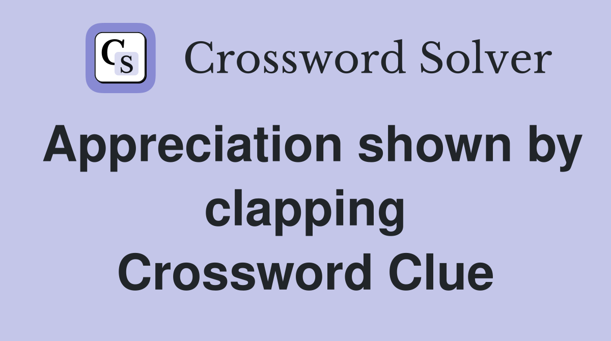 Appreciation shown by clapping Crossword Clue