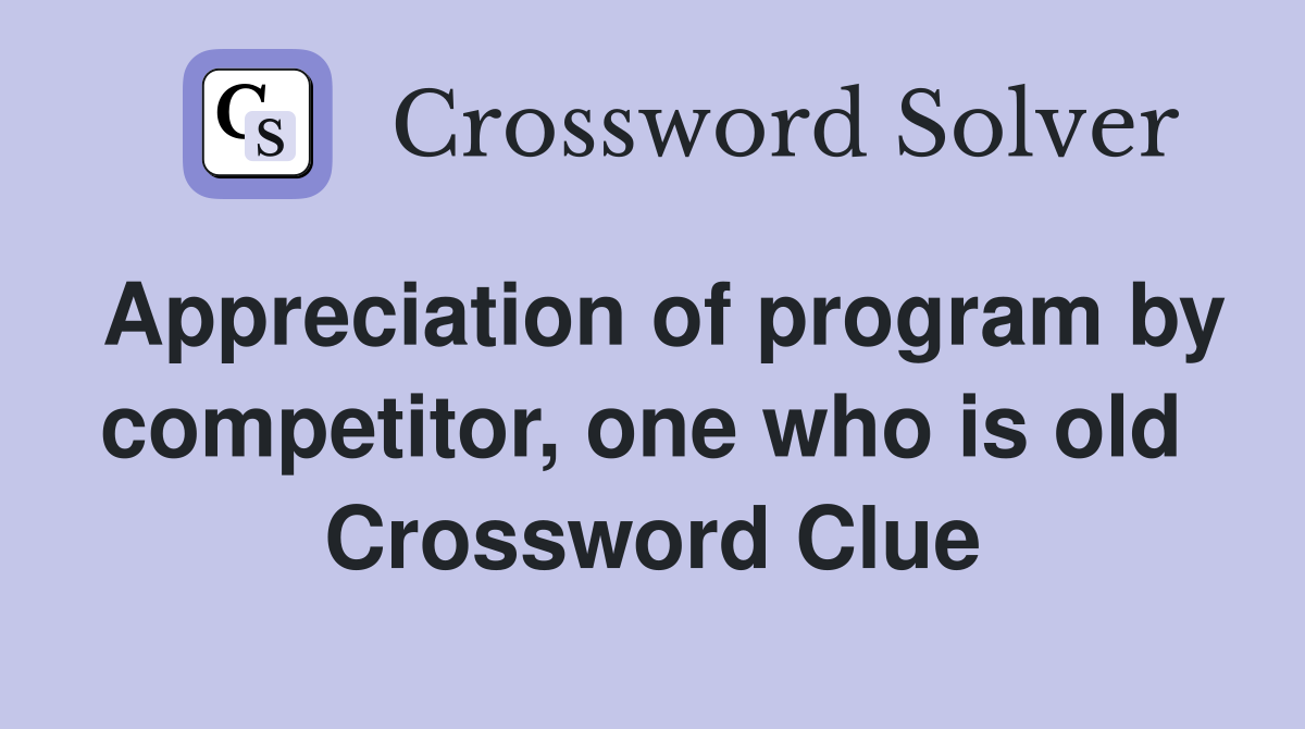 Appreciation of program by competitor, one who is old  Crossword Clue