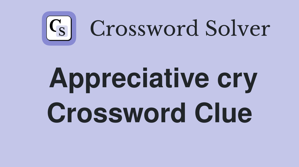 Appreciative cry Crossword Clue