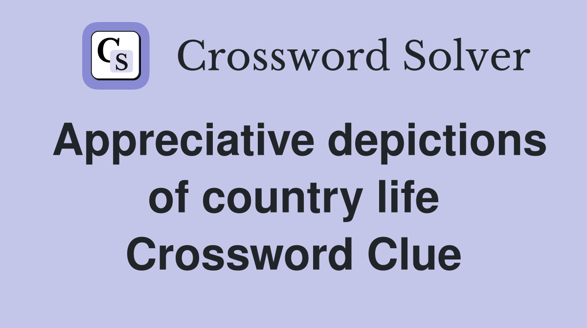 Appreciative depictions of country life Crossword Clue