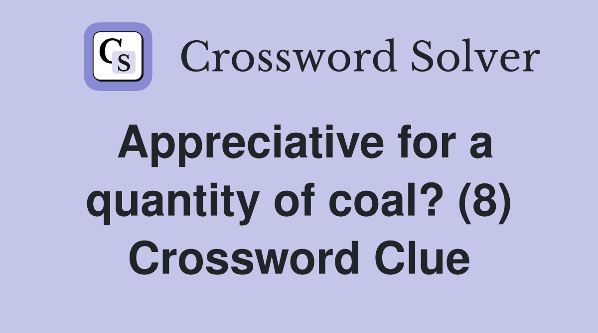 Appreciative for a quantity of coal? (8) Crossword Clue