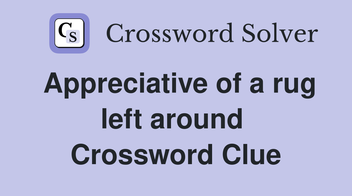 Appreciative of a rug left around  Crossword Clue