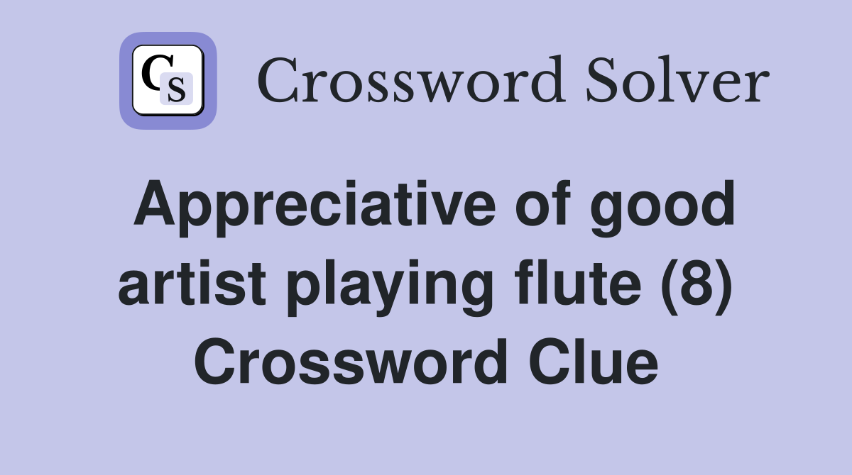 Appreciative of good artist playing flute (8) Crossword Clue