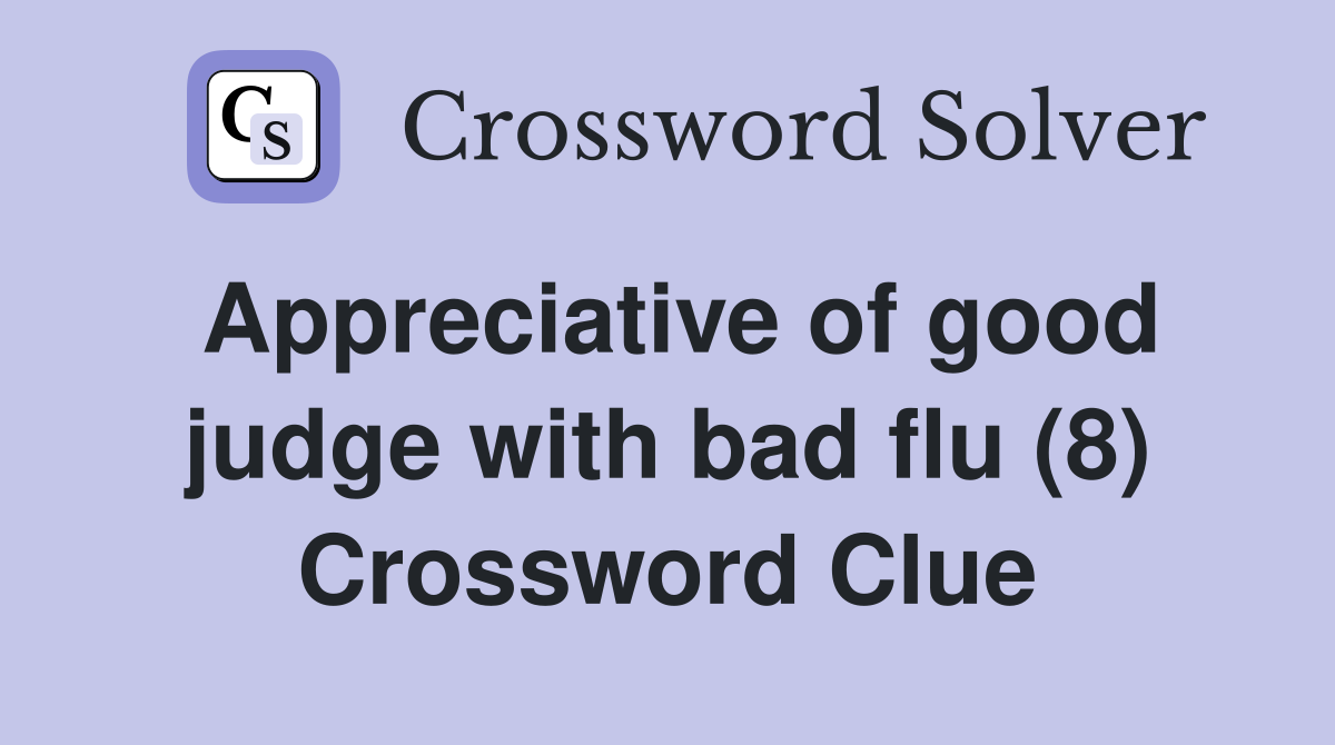 Appreciative of good judge with bad flu (8) Crossword Clue