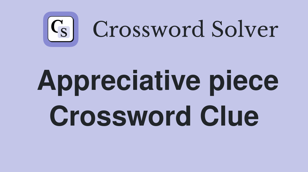 Appreciative piece Crossword Clue