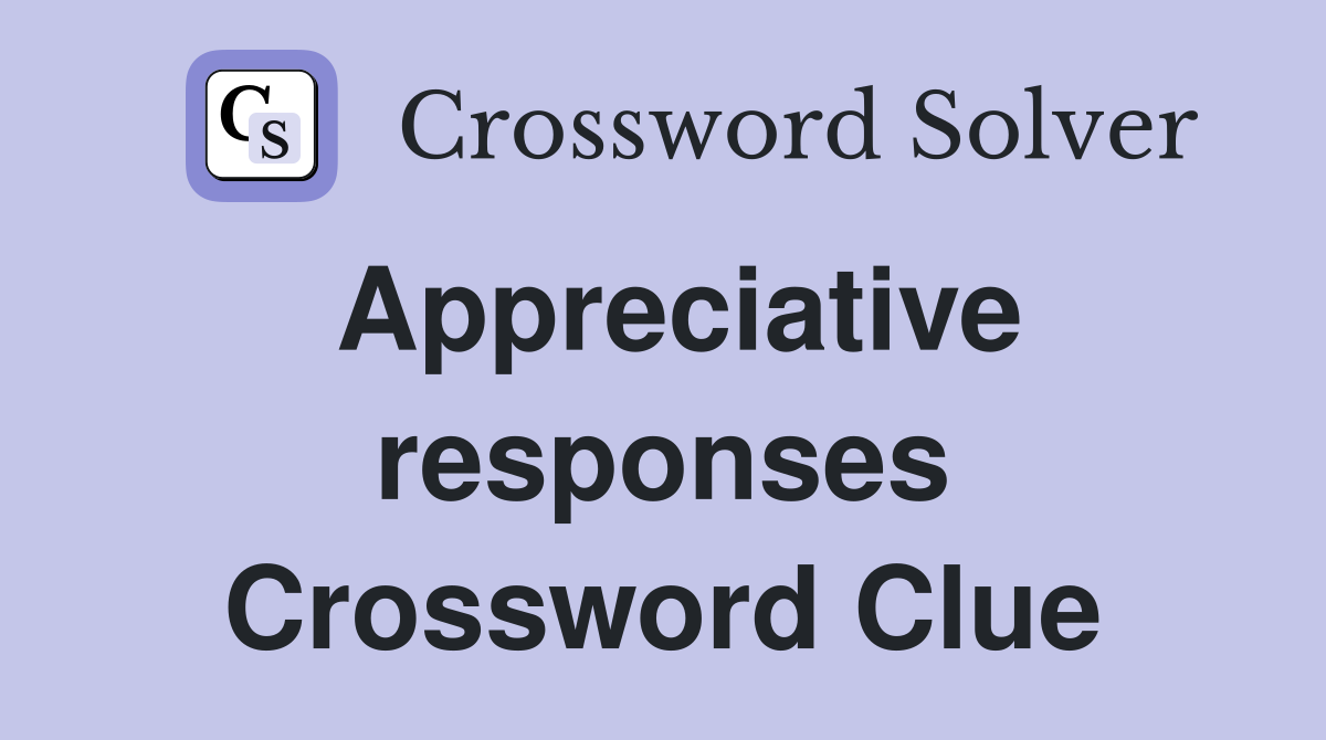 Appreciative responses Crossword Clue