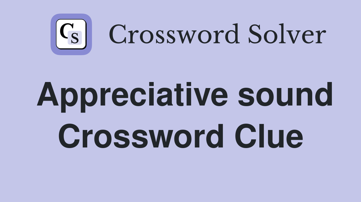 Appreciative sound Crossword Clue