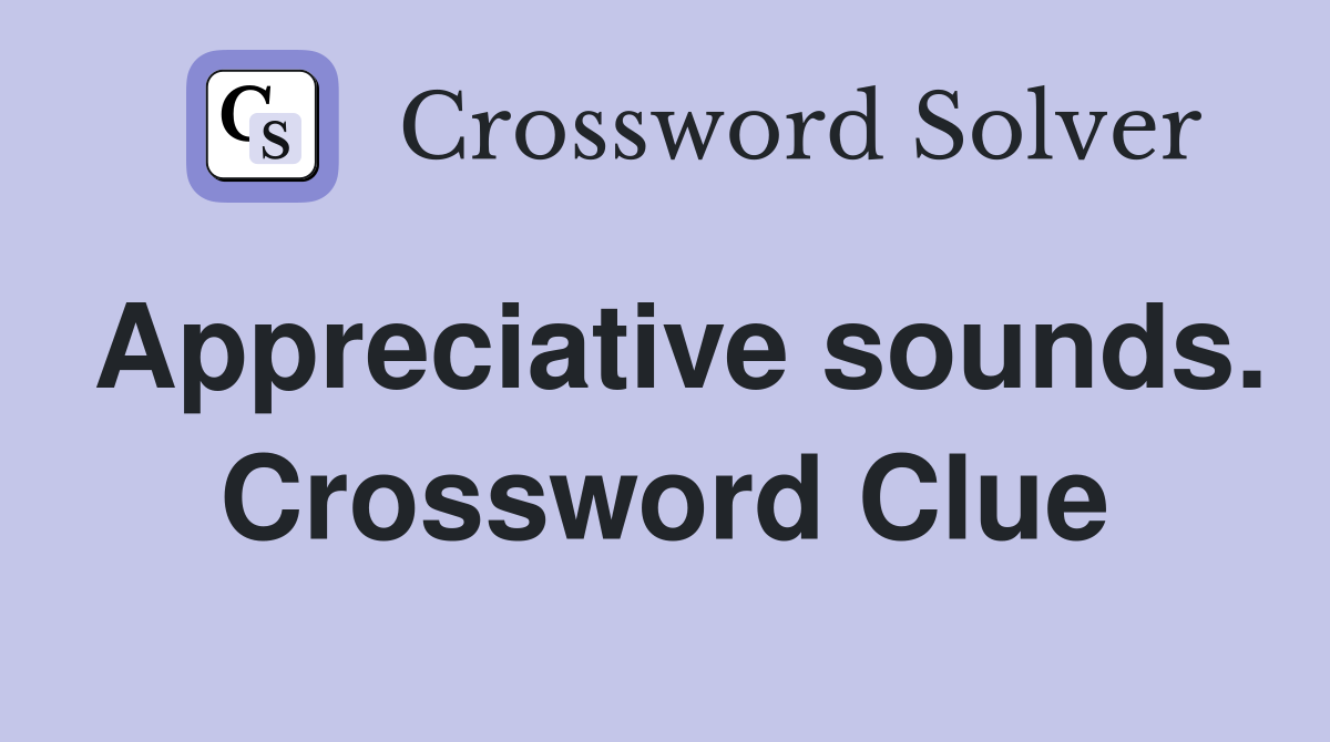 Appreciative sounds. Crossword Clue