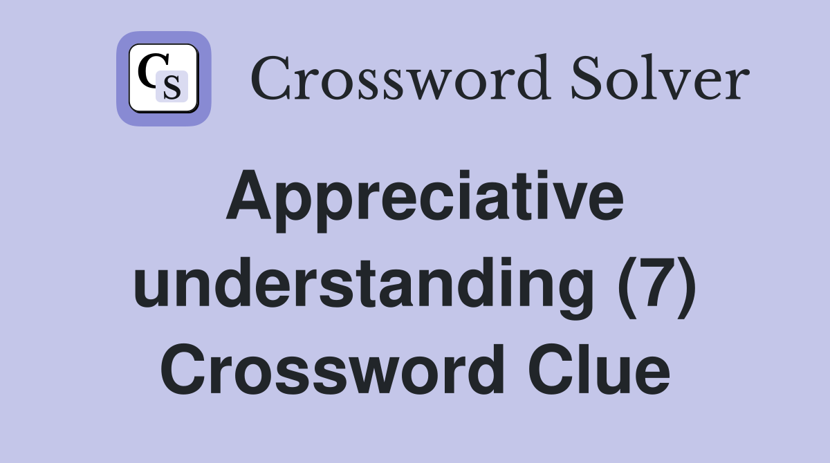 Appreciative understanding (7) Crossword Clue