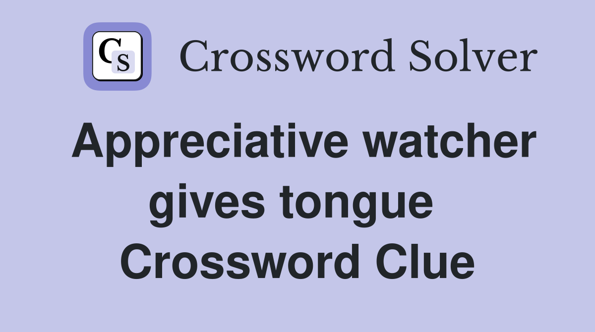 Appreciative watcher gives tongue  Crossword Clue