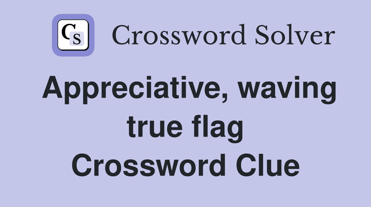 Appreciative, waving true flag Crossword Clue