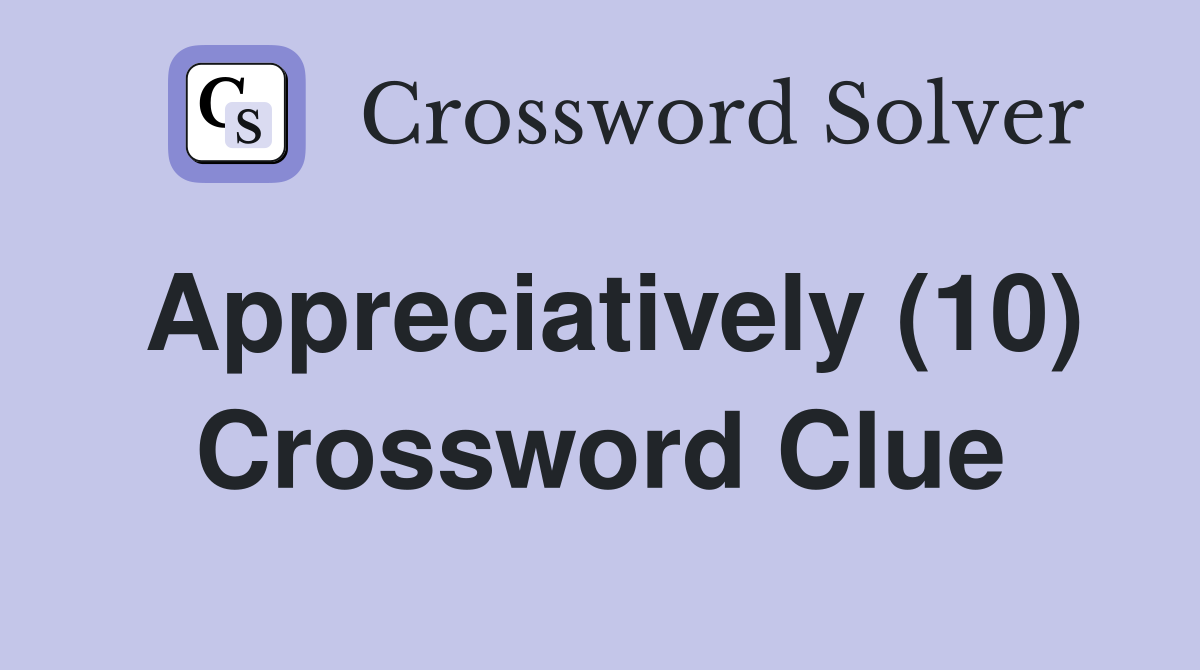 Appreciatively (10) Crossword Clue