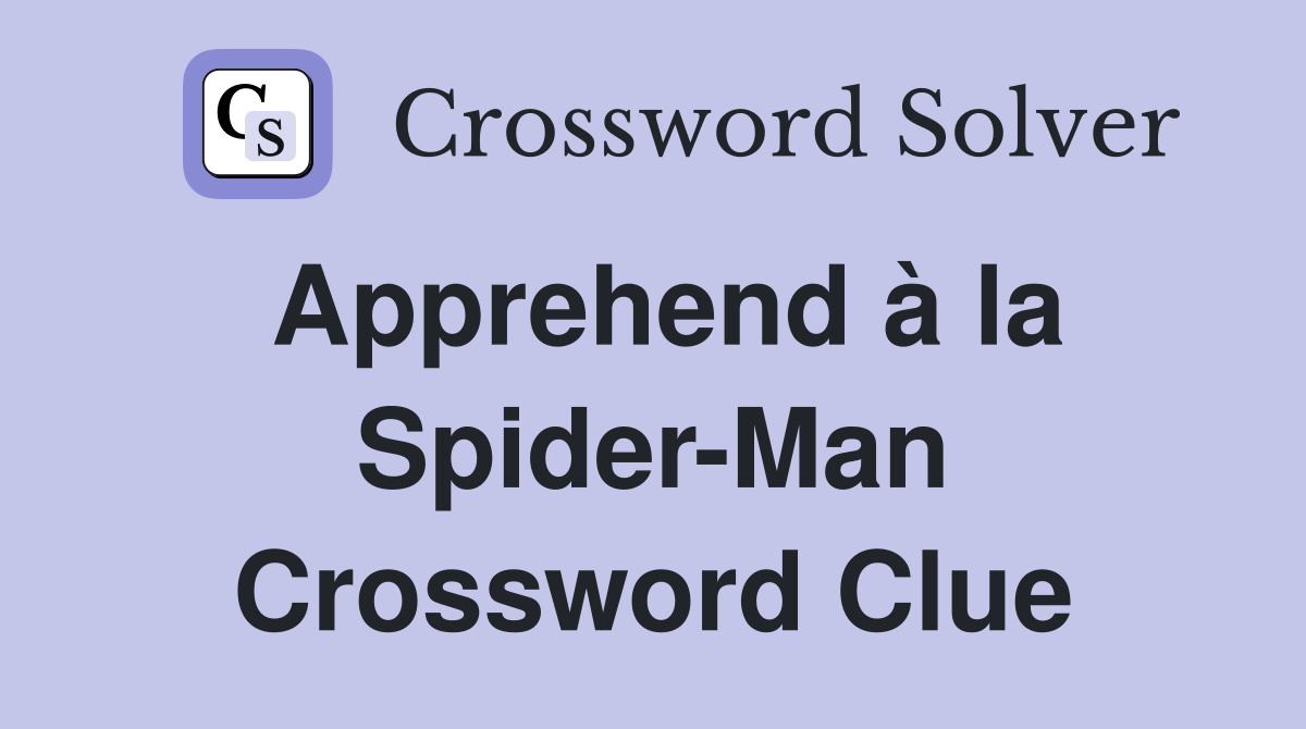 Apprehend à la Spider-Man Crossword Clue