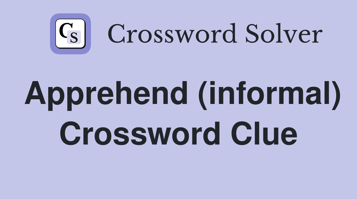 Apprehend (informal) Crossword Clue