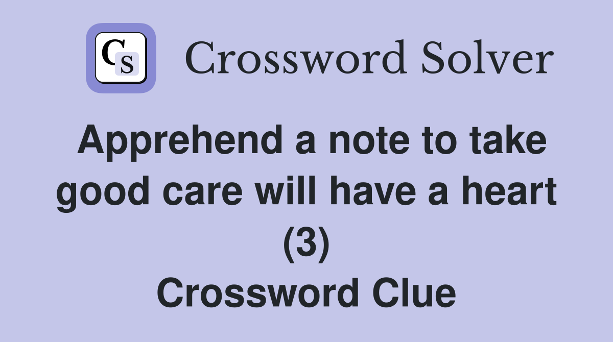 Apprehend a note to take good care will have a heart (3) Crossword Clue