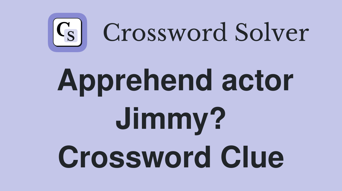 Apprehend actor Jimmy? Crossword Clue