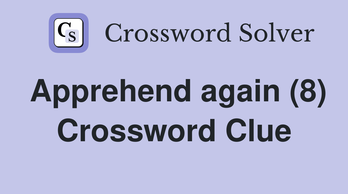 Apprehend again (8) Crossword Clue