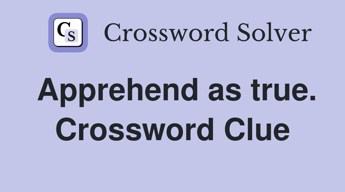 Apprehend as true. Crossword Clue