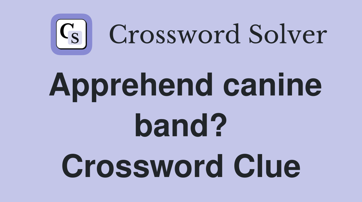 Apprehend canine band? Crossword Clue