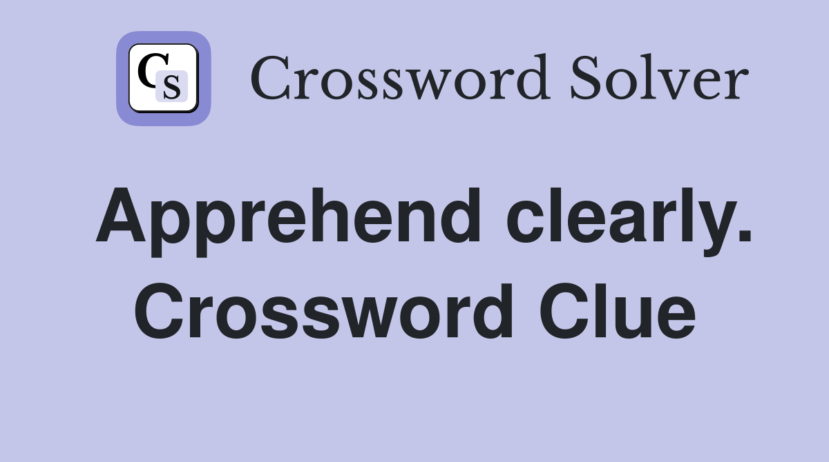 Apprehend clearly. Crossword Clue