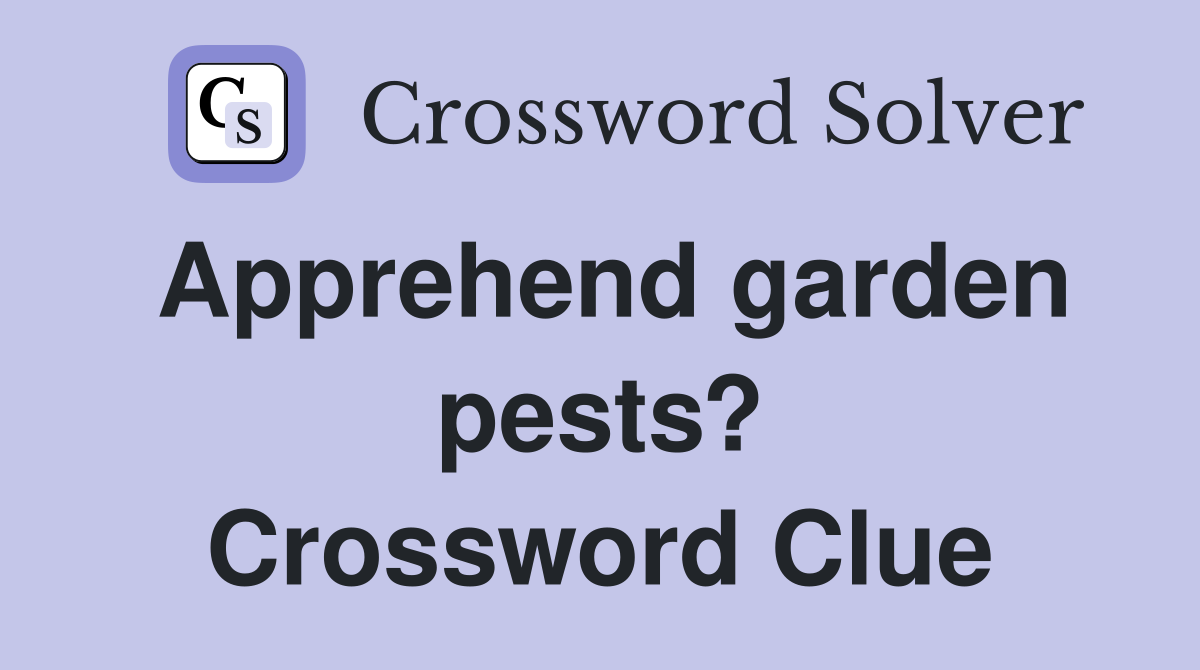 Apprehend garden pests? Crossword Clue