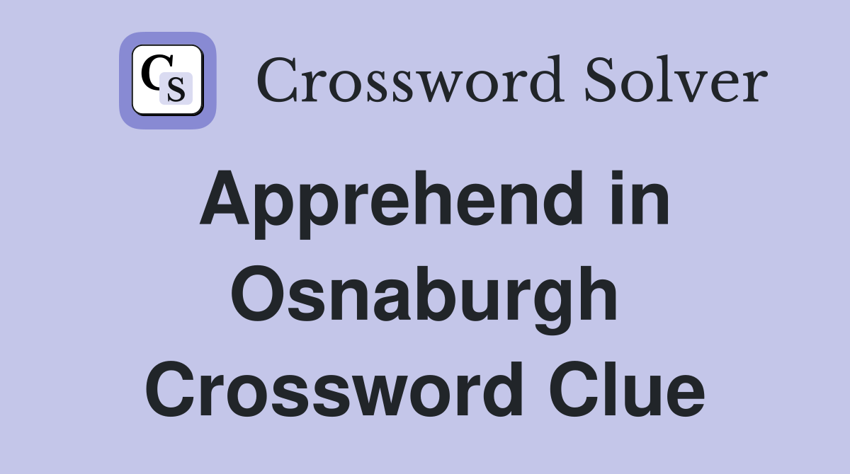 Apprehend in Osnaburgh Crossword Clue