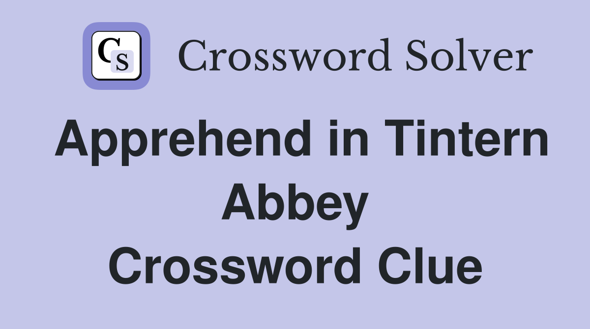 Apprehend in Tintern Abbey Crossword Clue