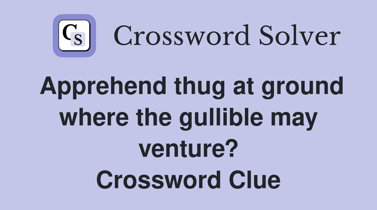 Apprehend thug at ground where the gullible may venture? Crossword Clue