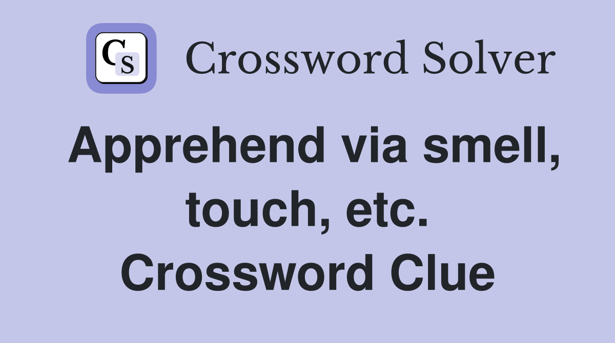 Apprehend via smell, touch, etc. Crossword Clue