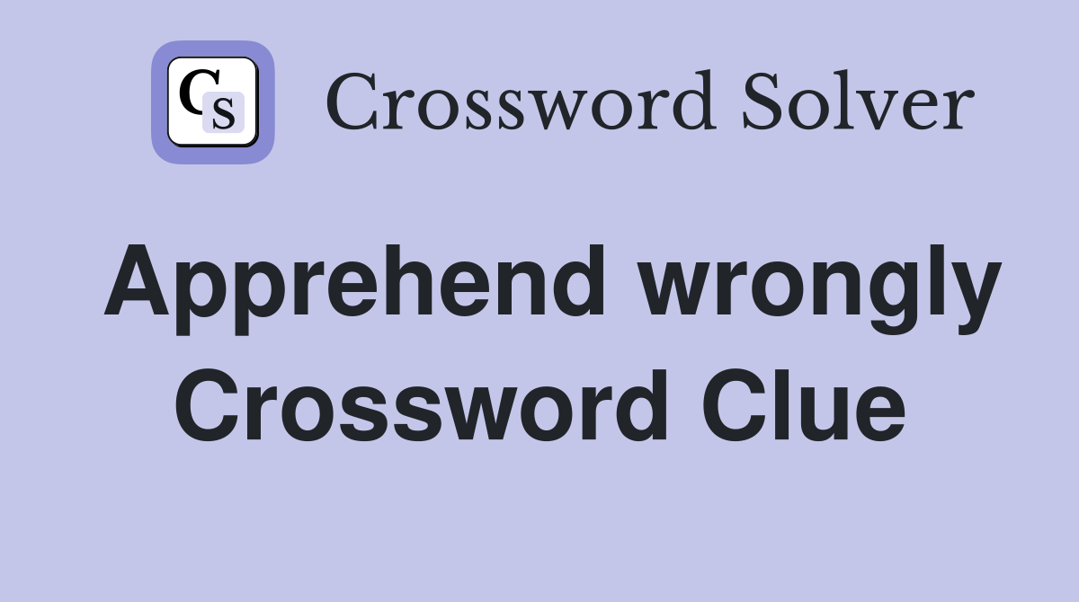 Apprehend wrongly Crossword Clue