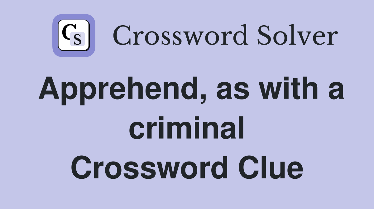 Apprehend, as with a criminal Crossword Clue