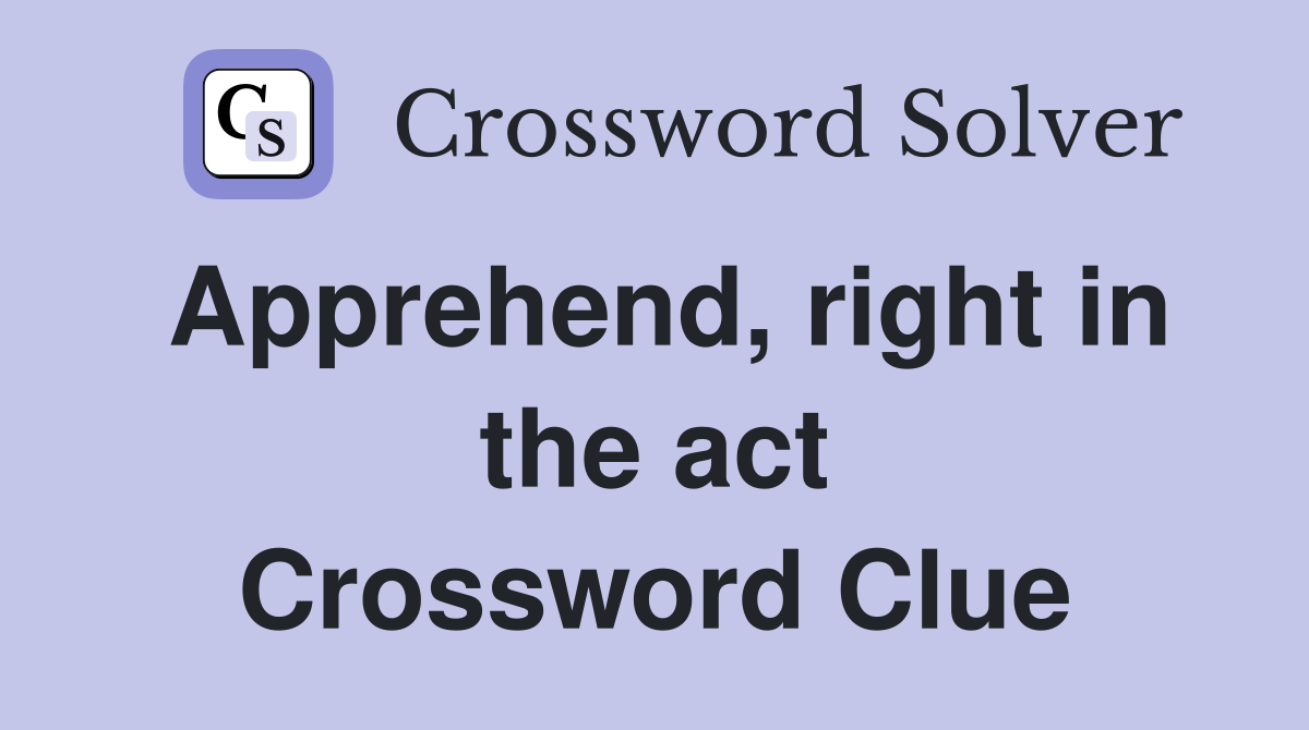 Apprehend, right in the act Crossword Clue