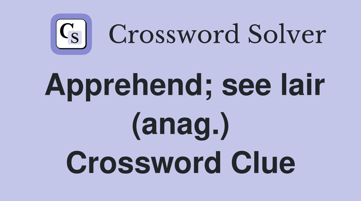 Apprehend; see lair (anag.) Crossword Clue