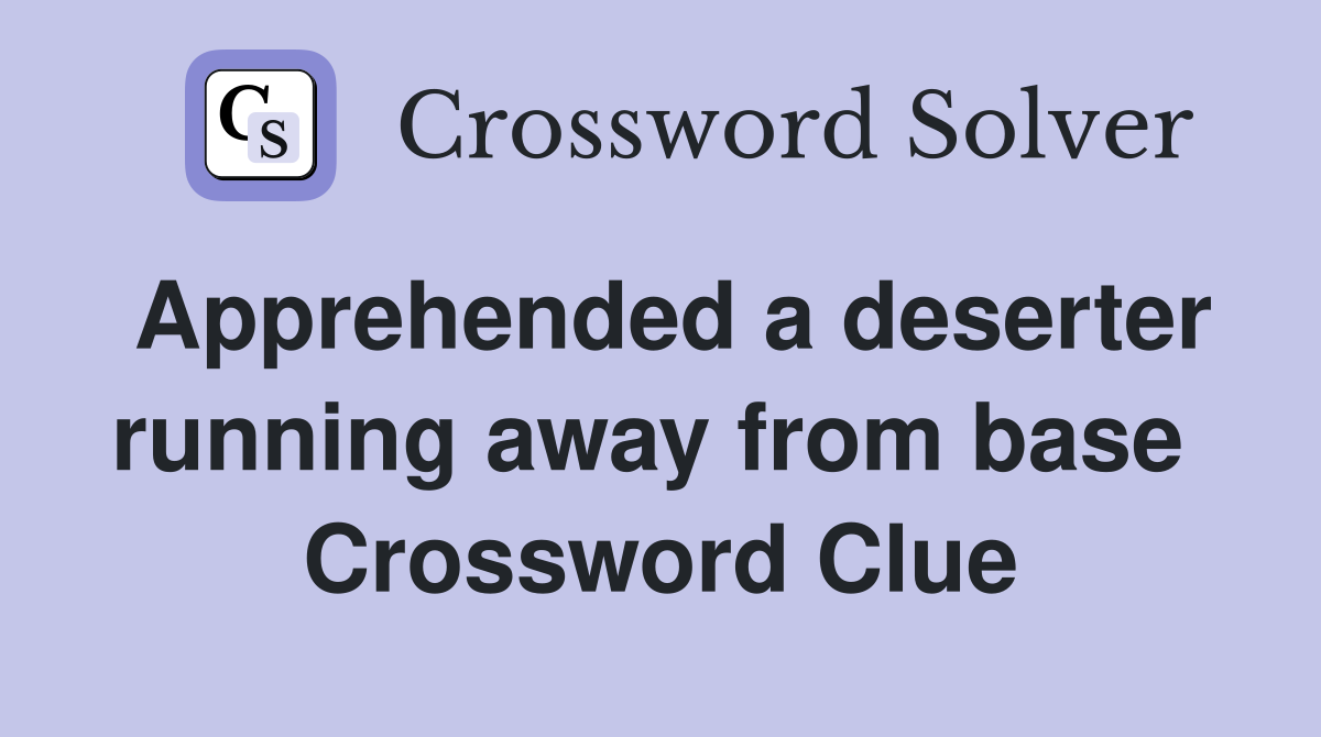 Apprehended a deserter running away from base  Crossword Clue