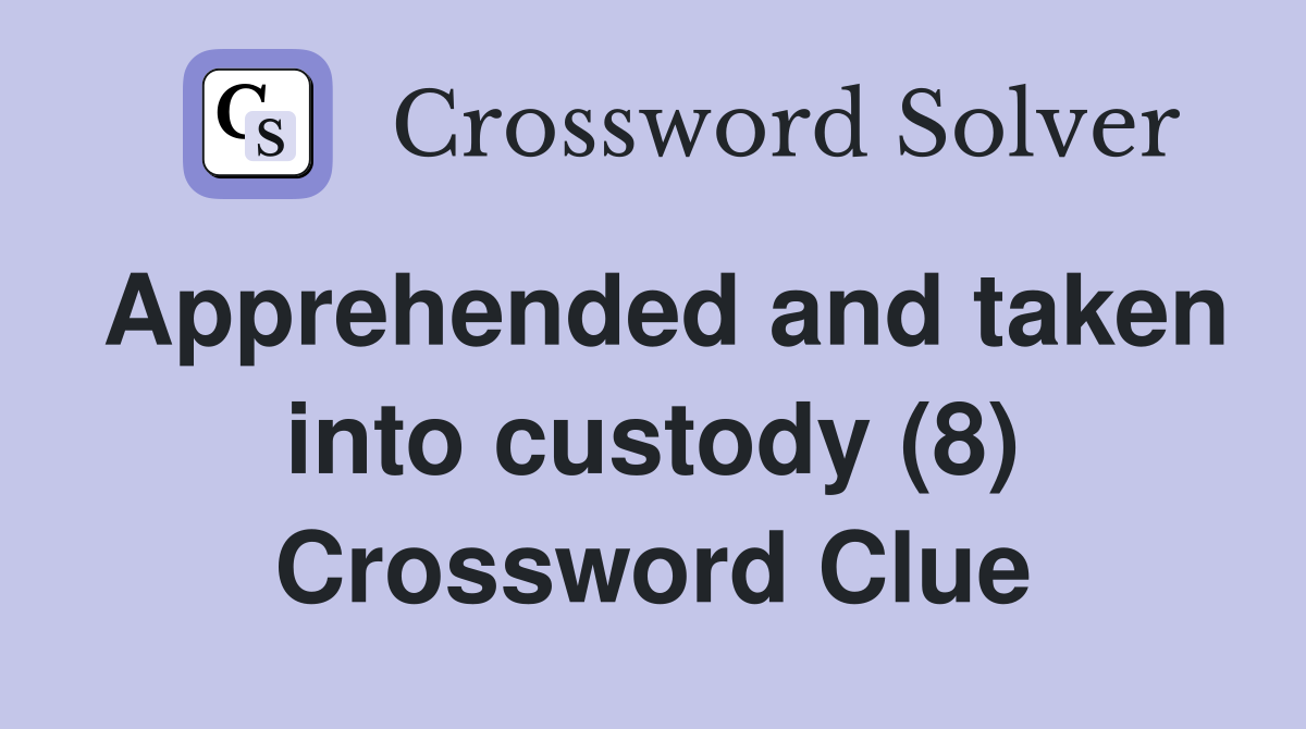 Apprehended and taken into custody (8) Crossword Clue