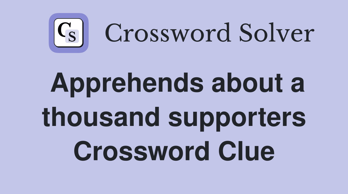 Apprehends about a thousand supporters Crossword Clue