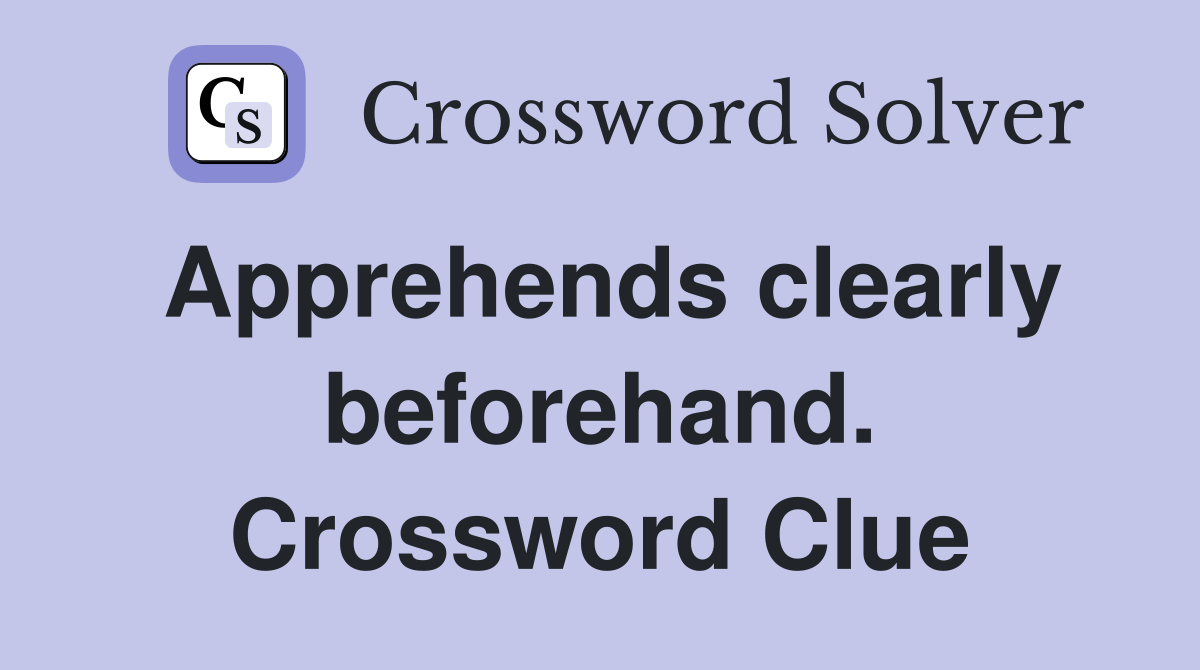 Apprehends clearly beforehand. Crossword Clue