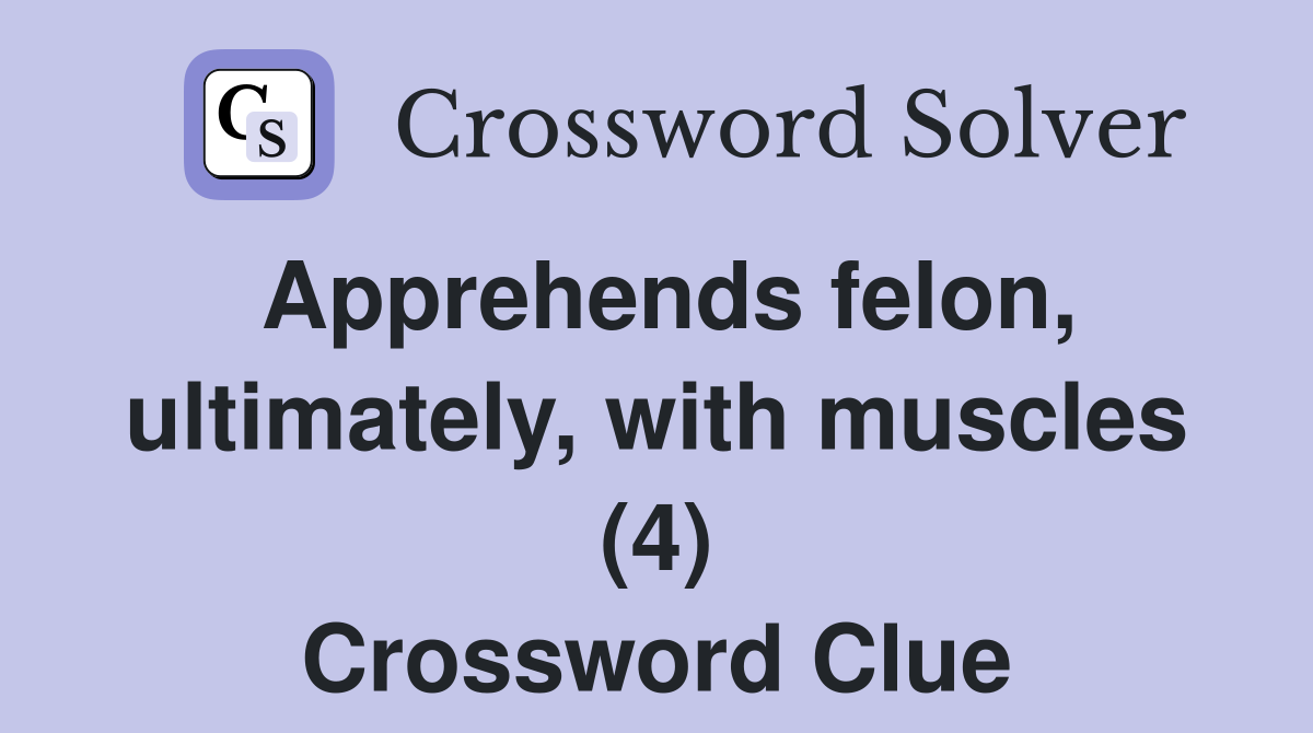 Apprehends felon, ultimately, with muscles (4) Crossword Clue