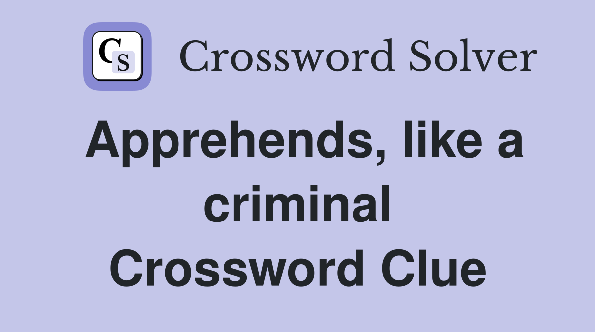 Apprehends, like a criminal Crossword Clue
