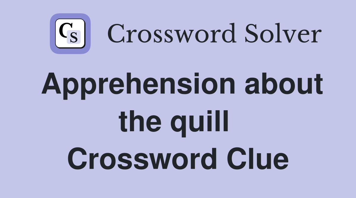 Apprehension about the quill  Crossword Clue